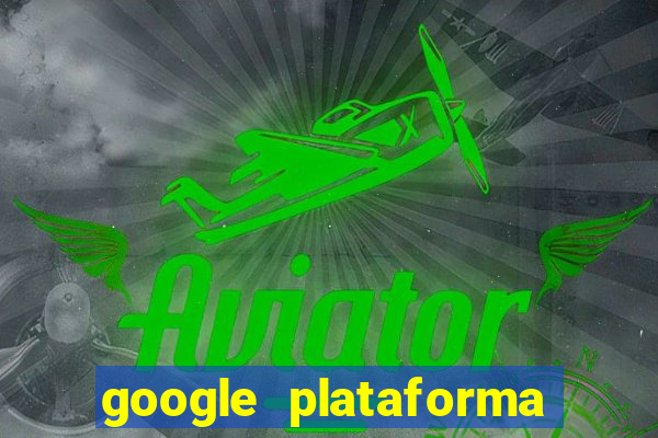 google plataforma de jogos